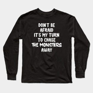 Don't Be Afraid it's my turn to chase the monsters away Long Sleeve T-Shirt